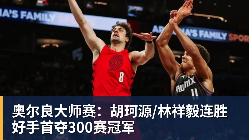 奥尔良大师赛：胡珂源/林祥毅连胜好手首夺300赛冠军