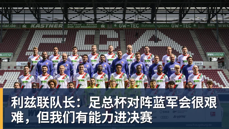 利兹联队长：足总杯对阵蓝军会很艰难，但我们有能力进决赛