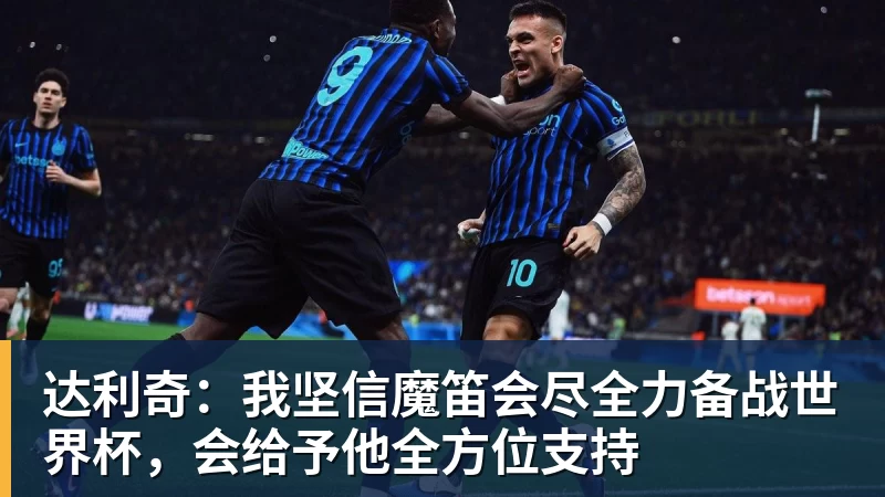 达利奇：我坚信魔笛会尽全力备战世界杯，会给予他全方位支持