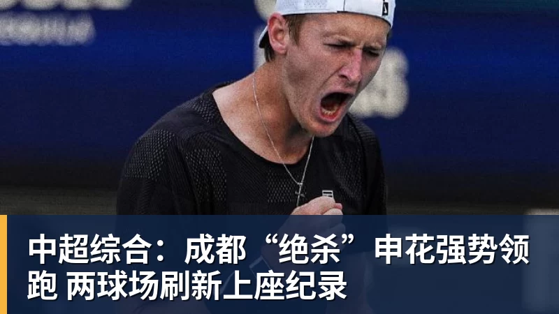 中超综合：成都“绝杀”申花强势领跑 两球场刷新上座纪录