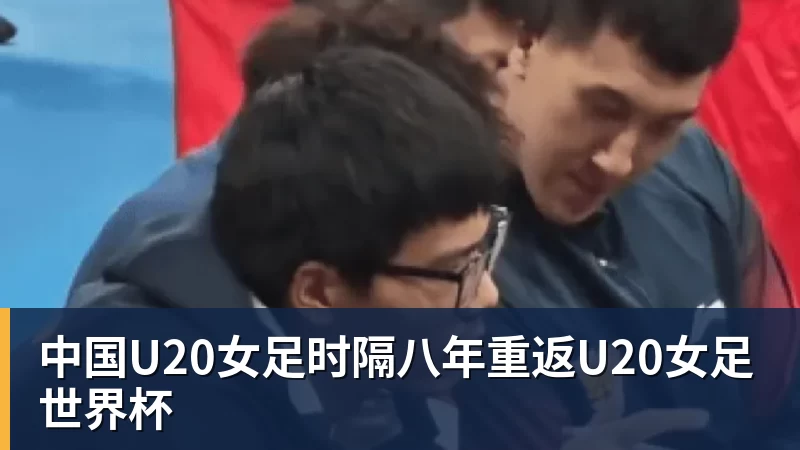 中国U20女足时隔八年重返U20女足世界杯