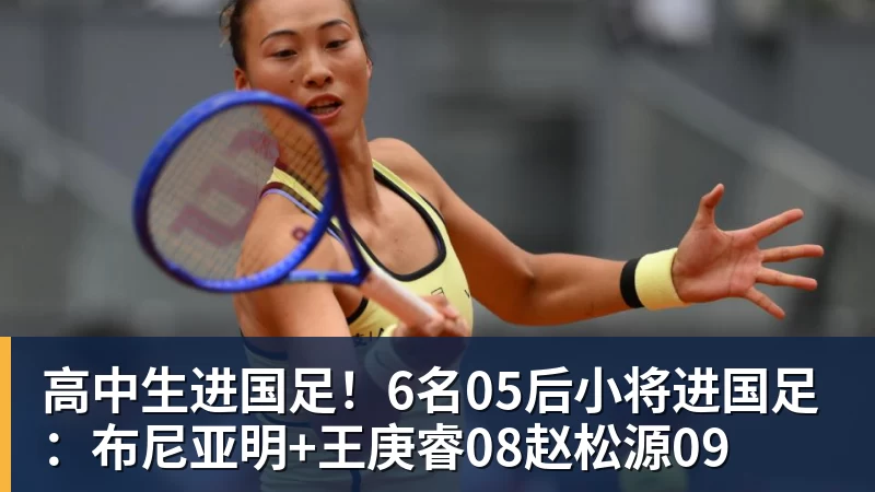 高中生进国足！6名05后小将进国足：布尼亚明+王庚睿08赵松源09