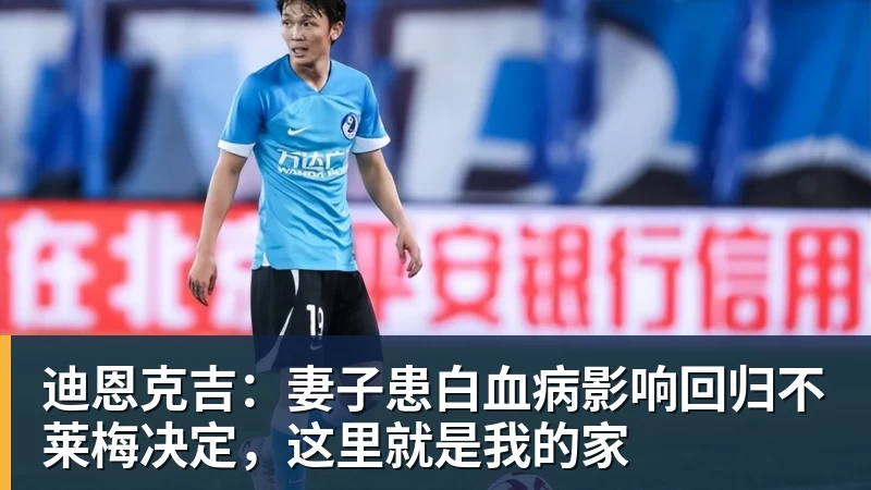 迪恩克吉：妻子患白血病影响回归不莱梅决定，这里就是我的家
