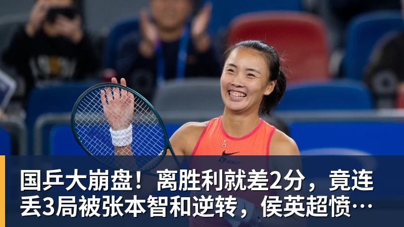 国乒大崩盘！离胜利就差2分，竟连丢3局被张本智和逆转，侯英超愤然离场