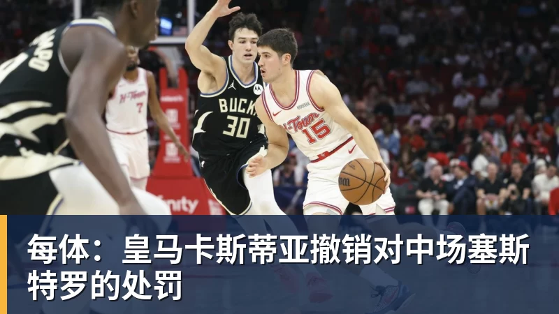 每体：皇马卡斯蒂亚撤销对中场塞斯特罗的处罚
